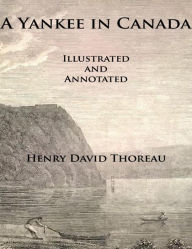 A Yankee In Canada (Illustrated and Annotated) Henry David Thoreau Author