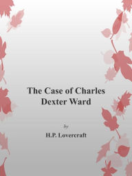 The Case of Charles Dexter Ward - H. P. Lovercraft
