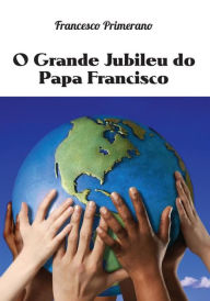 O Grande Jubileu do Papa Francisco Francesco Primerano Author