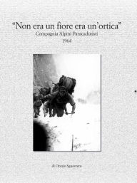 Non era un fiore era un'ortica. Compagnia Alpini Paracadutisti 1964 Orazio Sguazzero Author