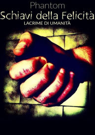 Schiavi della felicità . Lacrime di umanità Phantom Author