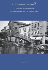 Il viaggio nel tempo 2 - Le foto più belle dalla pagina Facebook Milano sparita e da ricordare Autori vari Author