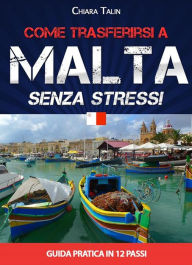 Come trasferirsi a Malta senza stress. Guida pratica in 12 passi di Chiara Talin Chiara Talin Author