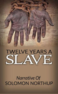 Twelve Years A Slave - Narrative Of Solomon Northup Solomon Northup Author