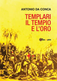 Templari il Tempio e l'Oro Antonio da Conca Author