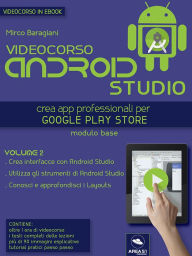 Videocorso Android Studio. Volume 2: Crea app professionali per Google Play Store Mirco Baragiani Author