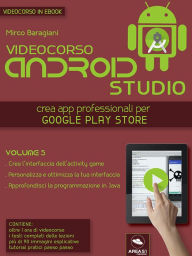 Android Studio Videocorso. Volume 5 Mirco Baragiani Author