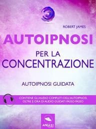 Autoipnosi per la concentrazione: Autoipnosi guidata - Robert James
