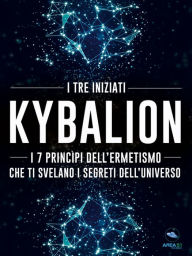 Kybalion: I 7 princÃ¬pi dell'Ermetismo che ti svelano i segreti dell'universo I tre iniziati Author