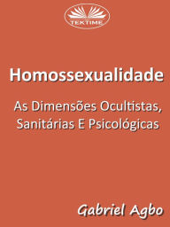 Homossexualidade: As Dimensões Ocultistas, Sanitárias E Psicológicas Gabriel Agbo Author