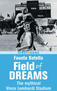 Field of Dreams: The mythical Vince Lombardi Stadium - Fausto Batella