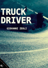 Truck driver: Diario di un camionista che leggeva romanzi d'amore - Giovanni Zeoli