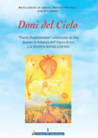 Doni del Cielo volume 1: Parole Supplementari comunicate da Dio durante la dettatura dell'Opera divina LA NUOVA RIVELAZIONE Jakob Lorber Author