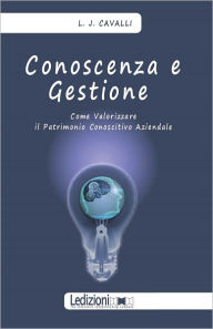Conoscenza E Gestione. Come Valorizzare Il Patrimonio Conoscitivo Aziendale Lorenzo Cavalli Author