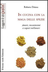 In Cucina Con La Maga Delle Spezie Roberta Deiana Author