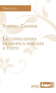 La consulenza filosofica spiegata a tutti - Stefano Zampieri