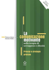 La comunicazione motivante nella terapia di sovrappeso e obesità: Principi e strategie pratiche - Francesco Iarrera
