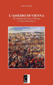 L'ASSEDIO DI VIENNA: Gli ottomani alle porte d'Europa e l'intervento polacco Lorenzo Mori Author