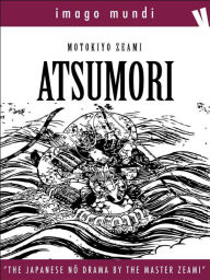 Atsumori: The japanese Noh drama by the Master Zeami Motokiyo Zeami Motokiyo Author
