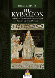 The Kybalion: A Study of The Hermetic Philosophy of Ancient Egypt and Greece The Three Initiates Author