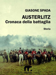 Austerlitz: Cronaca della battaglia Giasone Spada Author