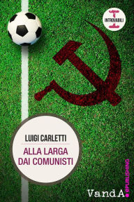 Alla larga dai comunisti - Luigi Carletti