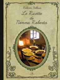 Le ricette di nonna Roberta Roberta Bellesia Author