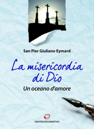 La misericordia di Dio, un oceano d'amore: Testi tratti dai suoi scritti Pier Giuliano Eymard Author