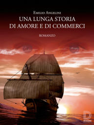 Una lunga storia di amore e di commerci: Quando la realtÃ  si fa surreale tutto puÃ² accadere... Emilio Angelini Author