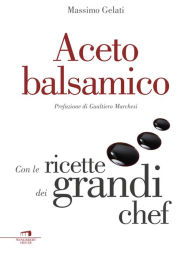 Aceto balsamico: Con le ricette dei grandi chef Massimo Gelati Author