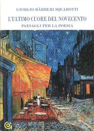 L'ultimo cuore del Novecento: Paesaggi per la poesia Giorgio Bàrberi Squarotti Author