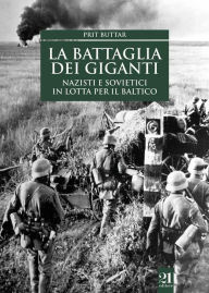 La battaglia dei giganti.: Nazisti e sovietici in lotta per il Baltico Prit Buttar Author