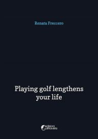 Playing golf lengthens your life Renata Freccero Author