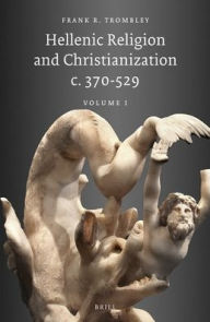 Hellenic Religion and Christianization c. 370-529, Volume Trombley Author