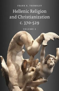 Hellenic Religion and Christianization c. 370-529, Volume 2 Trombley Author