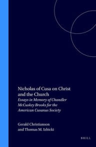 Nicholas of Cusa on Christ and the Church: Essays in Memory of Chandler McCuskey Brooks for the American Cusanus Society H. Lawrence Bond Contribution