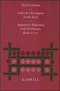 Galen and Chrysippus on the Soul: Argument and Refutation in the De PlacitisBooks II - III - Teun Tieleman