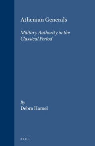 Athenian Generals: Military Authority in the Classical Period - Debra Hamel