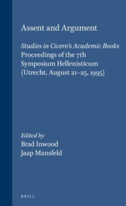 Assent and Argument: Studies in Cicero's Academic Books. Proceedings of the 7th Symposium Hellenisticum (Utrecht, August 21-25, 1995) Allen Contributi