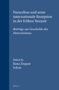 Paracelsus und seine internationale Rezeption in der fruhen Neuzeit: Beitrage zur Geschichte des Paracelsismus Stephen Bamforth Contribution by