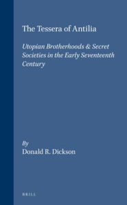 The Tessera of Antilia: Utopian Brotherhoods & Secret Societies in the Early Seventeenth Century (Brill's Studies in Intellectual History, 88)
