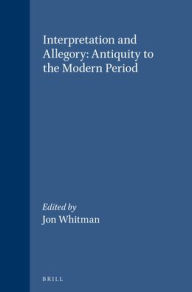 Interpretation and Allegory: Antiquity to the Modern Period Jon Whitman Editor
