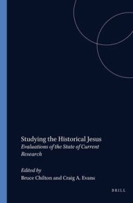 Studying the Historical Jesus: Evaluations of the State of Current Research Bruce D. Chilton Author