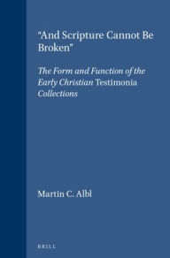 And Scripture Cannot Be Broken: The Form and Function of the Early Christian TestimoniaCollections Martin C. Albl Author