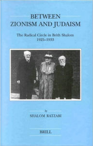 Between Zionism and Judaism: The Radical Circle in Brith Shalom 1925-1933 - Shalom Ratzabi
