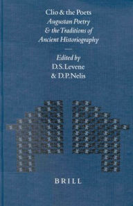 Clio and the Poets: Augustan Poetry and the Traditions of Ancient Historiography David Levene Editor