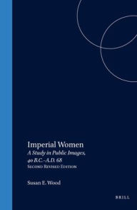 Imperial Women: A Study in Public Images, 40 B.C. - A.D. 68, Revised edition - S.E. Wood