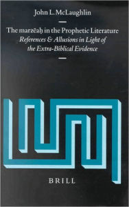 The marzeahI? in the Prophetic Literature: References and Allusions in Light of the Extra-Biblical Evidence - John McLaughlin