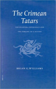 The Crimean Tatars: The Diaspora Experience and the Forging of a Nation Brian Williams Author