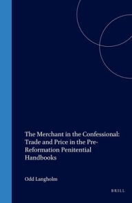 The Merchant in the Confessional: Trade and Price in the Pre-Reformation Penitential Handbooks Odd Langholm Author